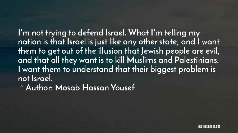 Mosab Hassan Yousef Quotes: I'm Not Trying To Defend Israel. What I'm Telling My Nation Is That Israel Is Just Like Any Other State,