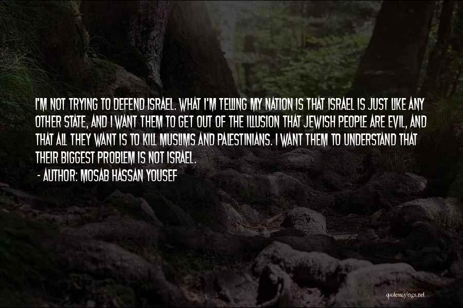 Mosab Hassan Yousef Quotes: I'm Not Trying To Defend Israel. What I'm Telling My Nation Is That Israel Is Just Like Any Other State,