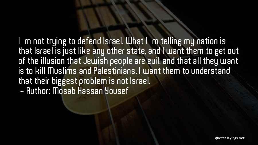 Mosab Hassan Yousef Quotes: I'm Not Trying To Defend Israel. What I'm Telling My Nation Is That Israel Is Just Like Any Other State,