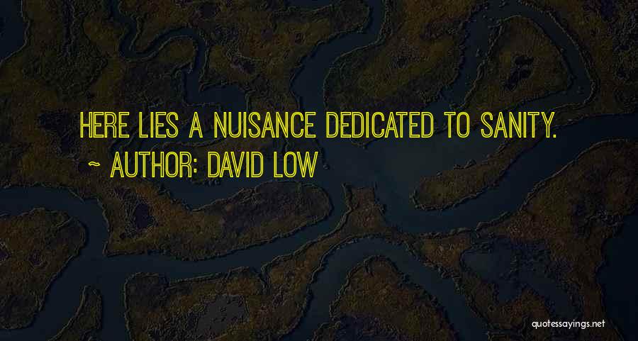 David Low Quotes: Here Lies A Nuisance Dedicated To Sanity.