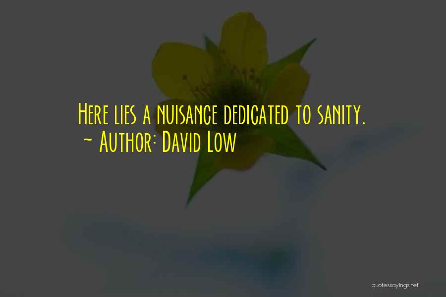 David Low Quotes: Here Lies A Nuisance Dedicated To Sanity.