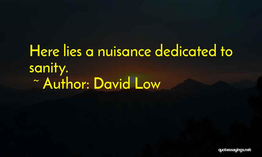 David Low Quotes: Here Lies A Nuisance Dedicated To Sanity.