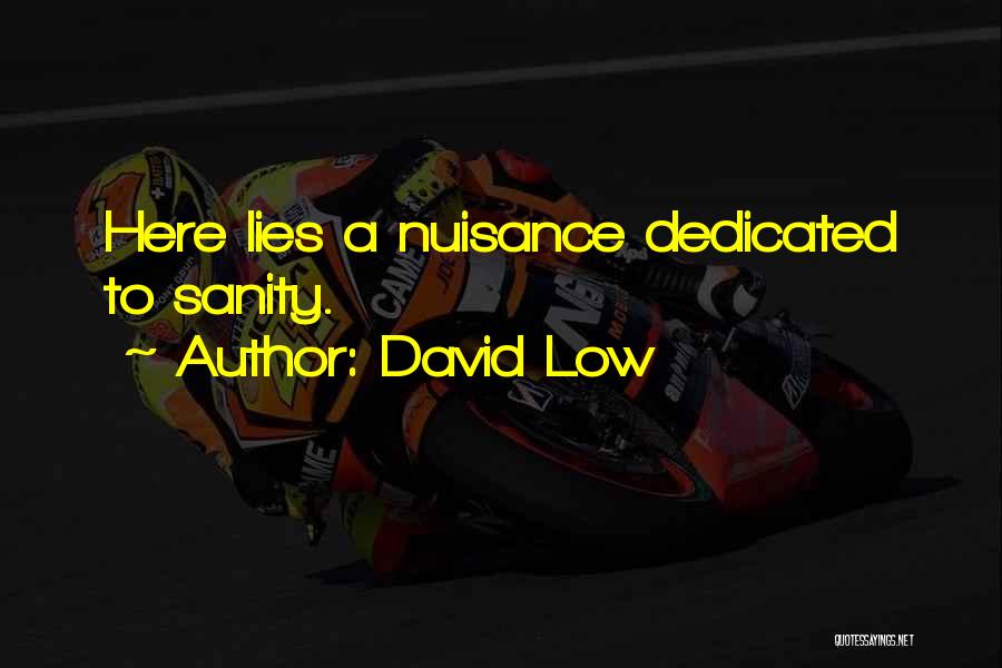 David Low Quotes: Here Lies A Nuisance Dedicated To Sanity.