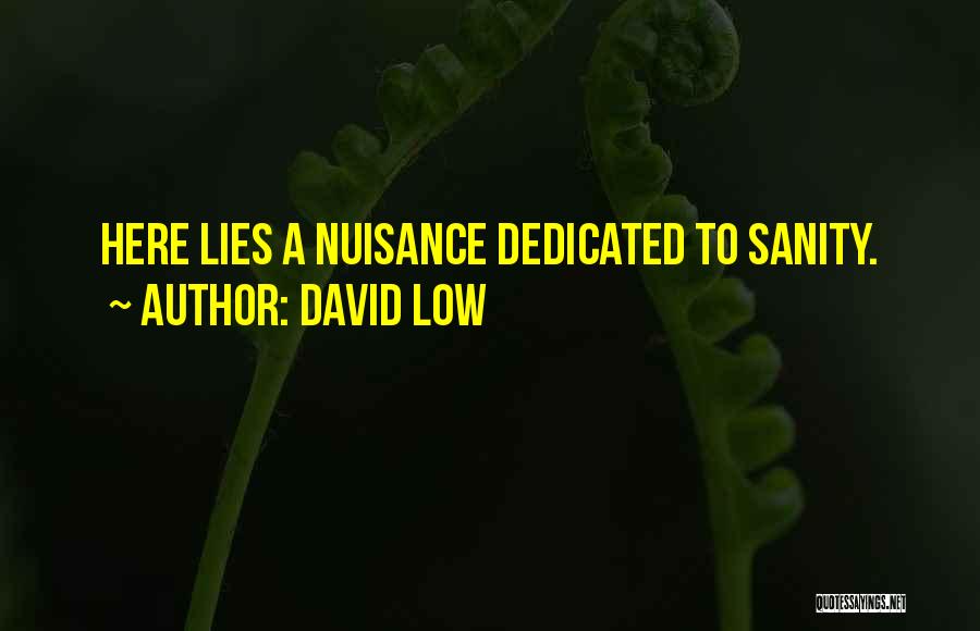David Low Quotes: Here Lies A Nuisance Dedicated To Sanity.
