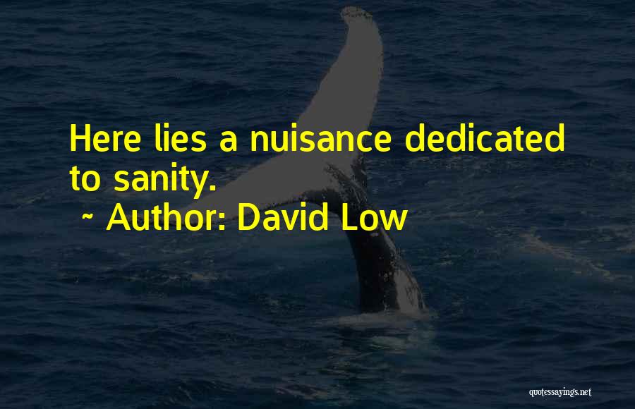David Low Quotes: Here Lies A Nuisance Dedicated To Sanity.