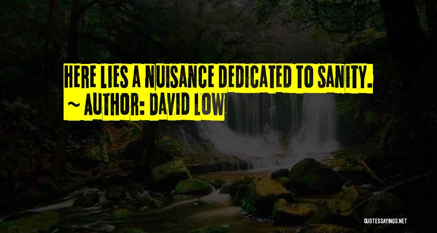 David Low Quotes: Here Lies A Nuisance Dedicated To Sanity.