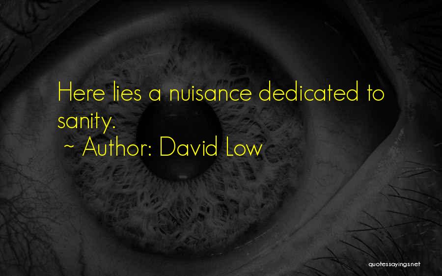 David Low Quotes: Here Lies A Nuisance Dedicated To Sanity.
