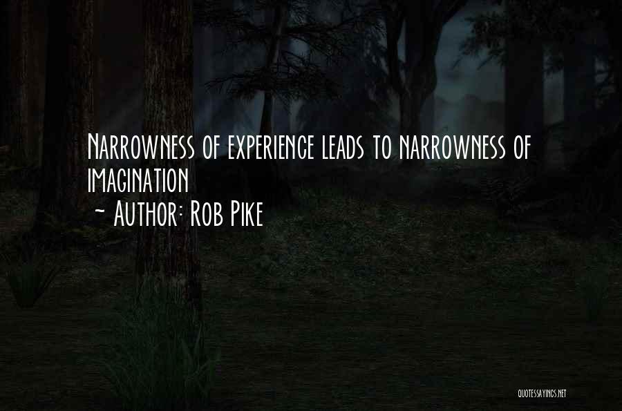 Rob Pike Quotes: Narrowness Of Experience Leads To Narrowness Of Imagination