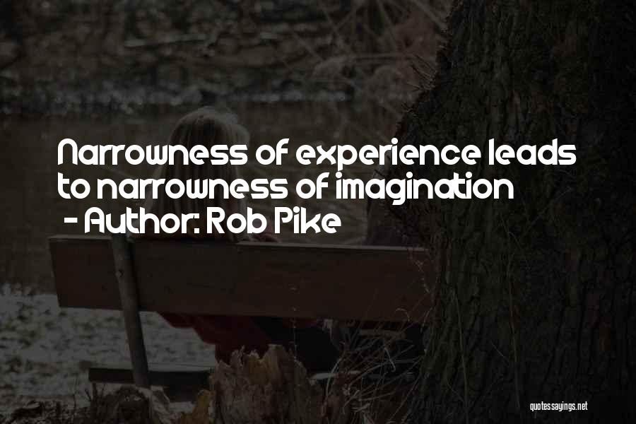 Rob Pike Quotes: Narrowness Of Experience Leads To Narrowness Of Imagination