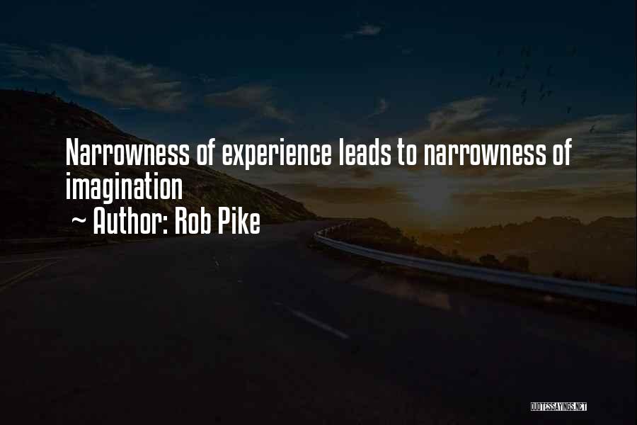 Rob Pike Quotes: Narrowness Of Experience Leads To Narrowness Of Imagination