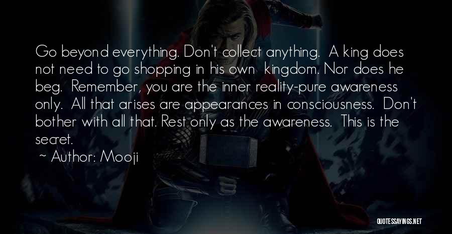 Mooji Quotes: Go Beyond Everything. Don't Collect Anything. A King Does Not Need To Go Shopping In His Own Kingdom. Nor Does