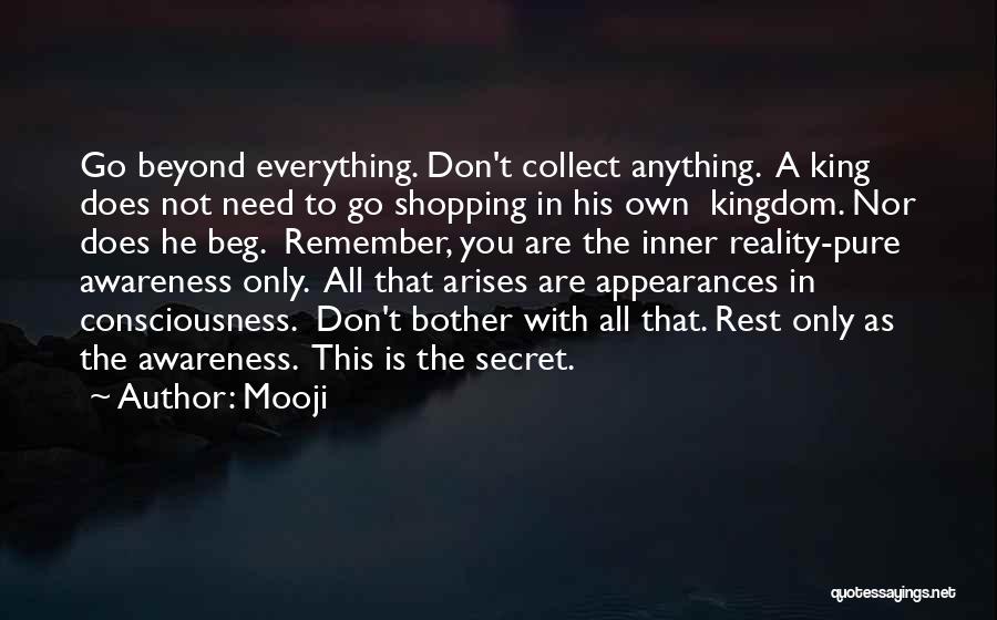 Mooji Quotes: Go Beyond Everything. Don't Collect Anything. A King Does Not Need To Go Shopping In His Own Kingdom. Nor Does