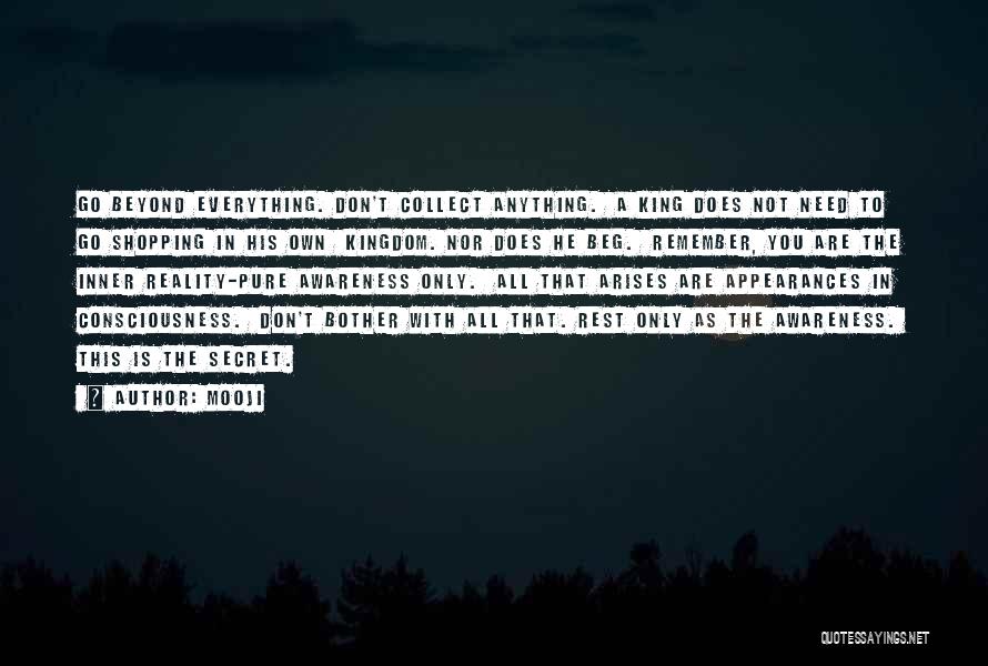 Mooji Quotes: Go Beyond Everything. Don't Collect Anything. A King Does Not Need To Go Shopping In His Own Kingdom. Nor Does