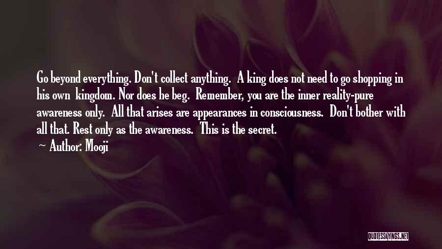 Mooji Quotes: Go Beyond Everything. Don't Collect Anything. A King Does Not Need To Go Shopping In His Own Kingdom. Nor Does