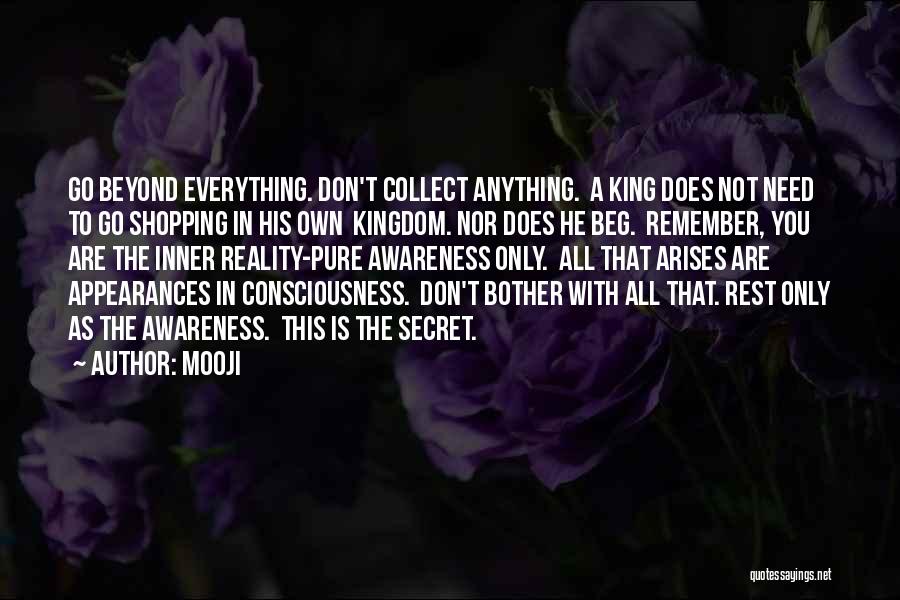 Mooji Quotes: Go Beyond Everything. Don't Collect Anything. A King Does Not Need To Go Shopping In His Own Kingdom. Nor Does