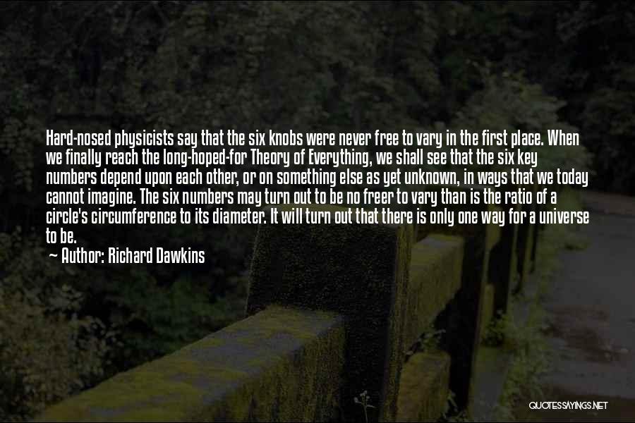 Richard Dawkins Quotes: Hard-nosed Physicists Say That The Six Knobs Were Never Free To Vary In The First Place. When We Finally Reach