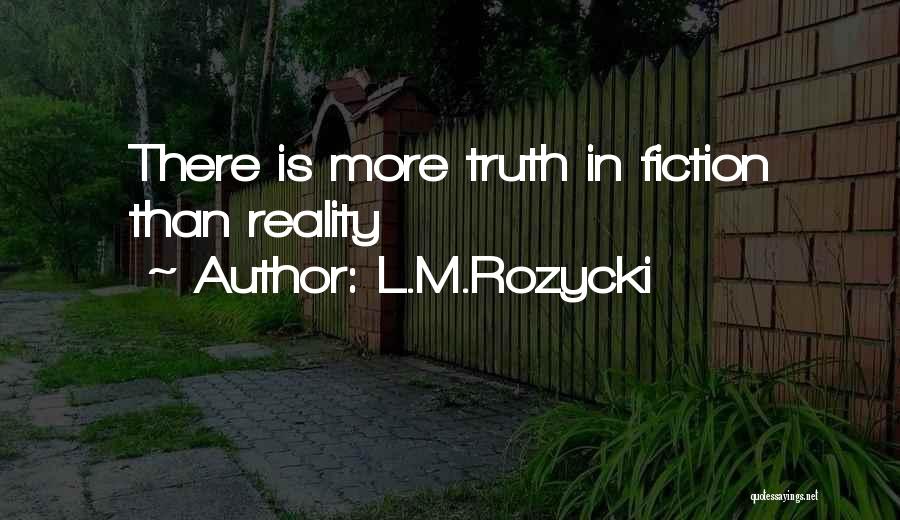 L.M.Rozycki Quotes: There Is More Truth In Fiction Than Reality