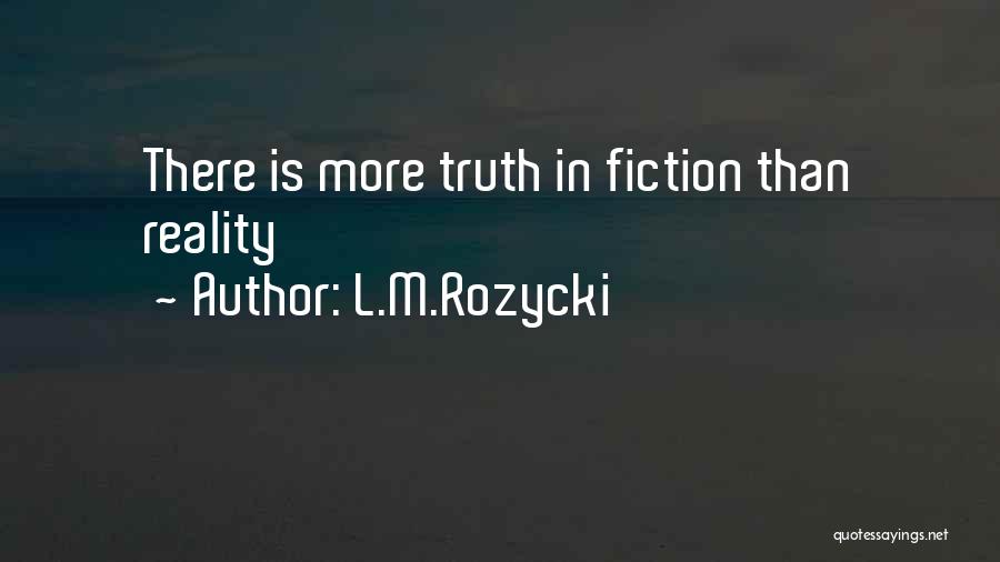 L.M.Rozycki Quotes: There Is More Truth In Fiction Than Reality