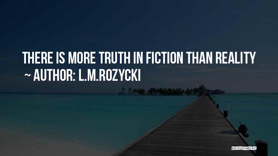 L.M.Rozycki Quotes: There Is More Truth In Fiction Than Reality