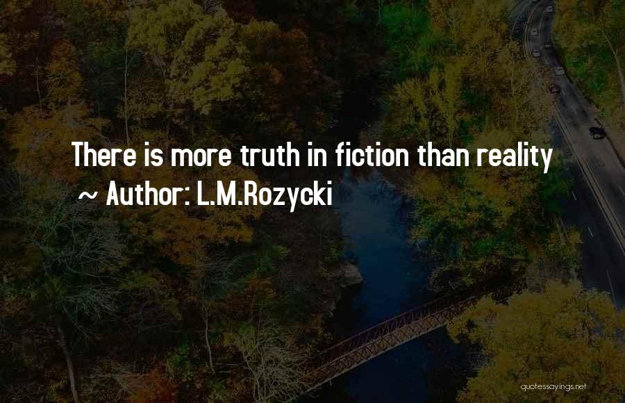 L.M.Rozycki Quotes: There Is More Truth In Fiction Than Reality