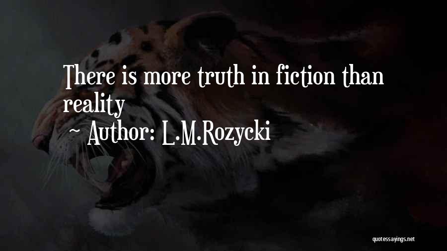 L.M.Rozycki Quotes: There Is More Truth In Fiction Than Reality