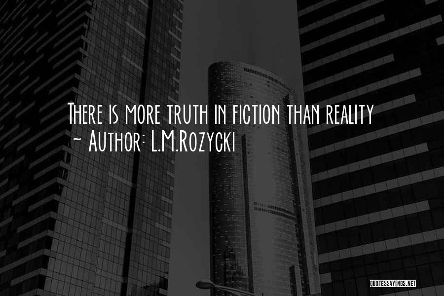 L.M.Rozycki Quotes: There Is More Truth In Fiction Than Reality