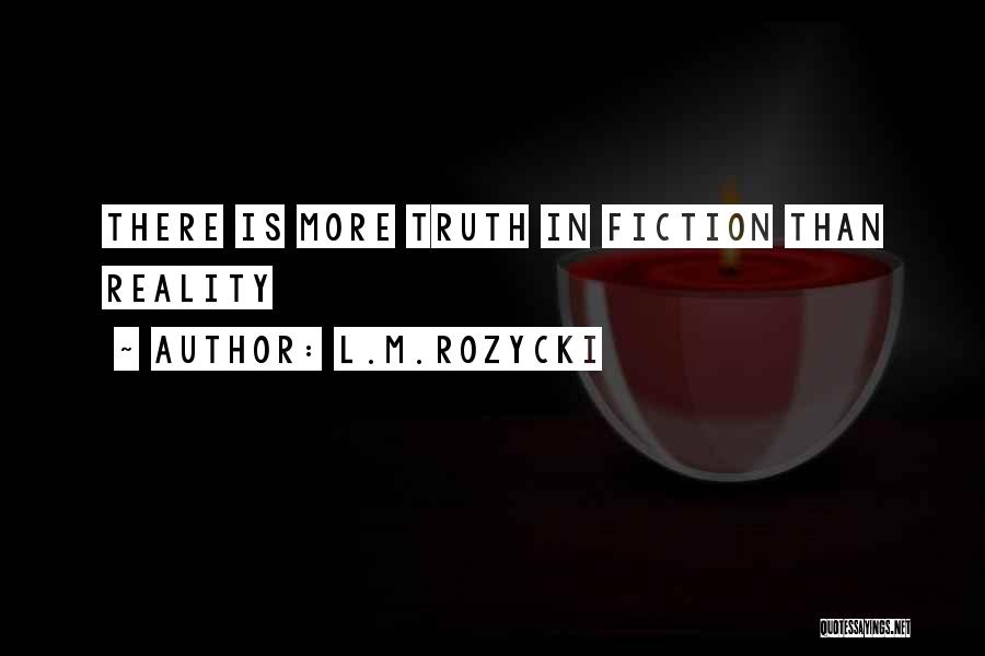 L.M.Rozycki Quotes: There Is More Truth In Fiction Than Reality