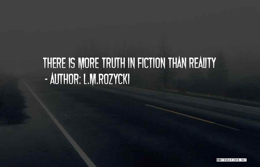 L.M.Rozycki Quotes: There Is More Truth In Fiction Than Reality