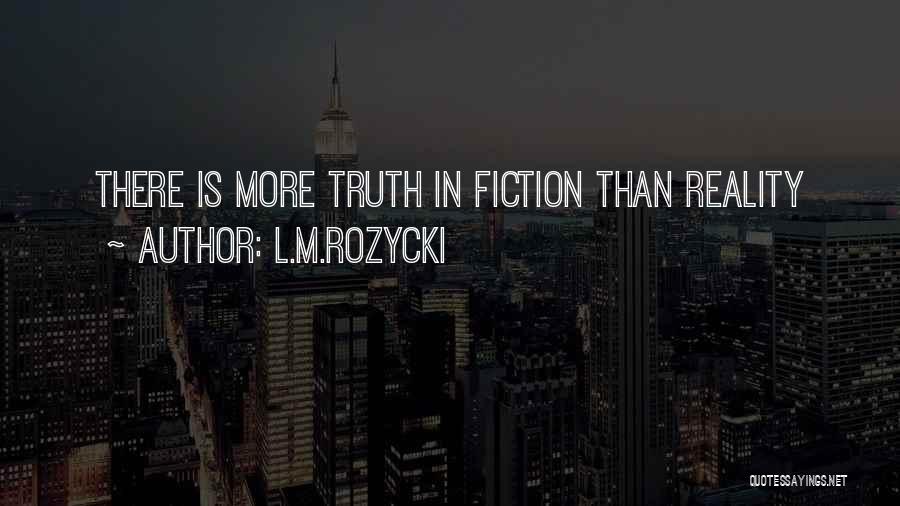 L.M.Rozycki Quotes: There Is More Truth In Fiction Than Reality