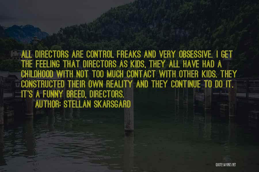 Stellan Skarsgard Quotes: All Directors Are Control Freaks And Very Obsessive. I Get The Feeling That Directors As Kids, They All Have Had