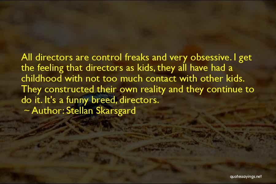 Stellan Skarsgard Quotes: All Directors Are Control Freaks And Very Obsessive. I Get The Feeling That Directors As Kids, They All Have Had