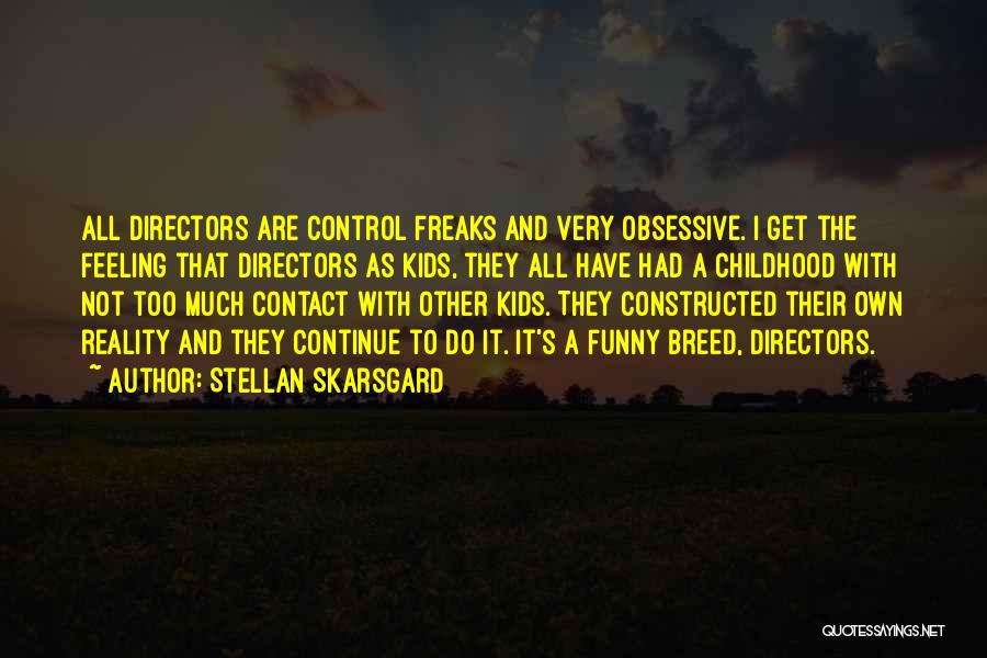 Stellan Skarsgard Quotes: All Directors Are Control Freaks And Very Obsessive. I Get The Feeling That Directors As Kids, They All Have Had