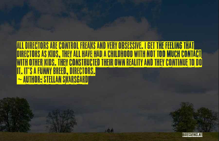 Stellan Skarsgard Quotes: All Directors Are Control Freaks And Very Obsessive. I Get The Feeling That Directors As Kids, They All Have Had