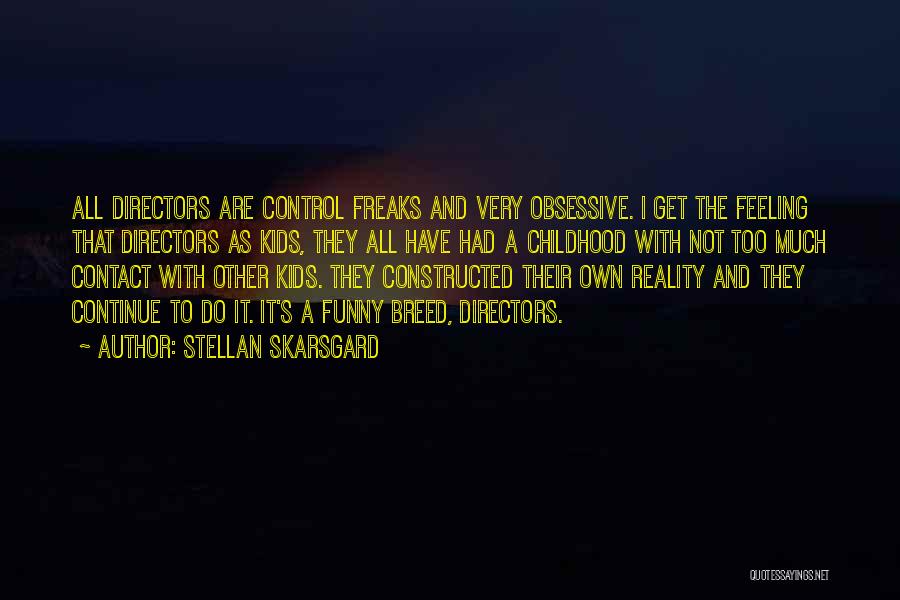 Stellan Skarsgard Quotes: All Directors Are Control Freaks And Very Obsessive. I Get The Feeling That Directors As Kids, They All Have Had