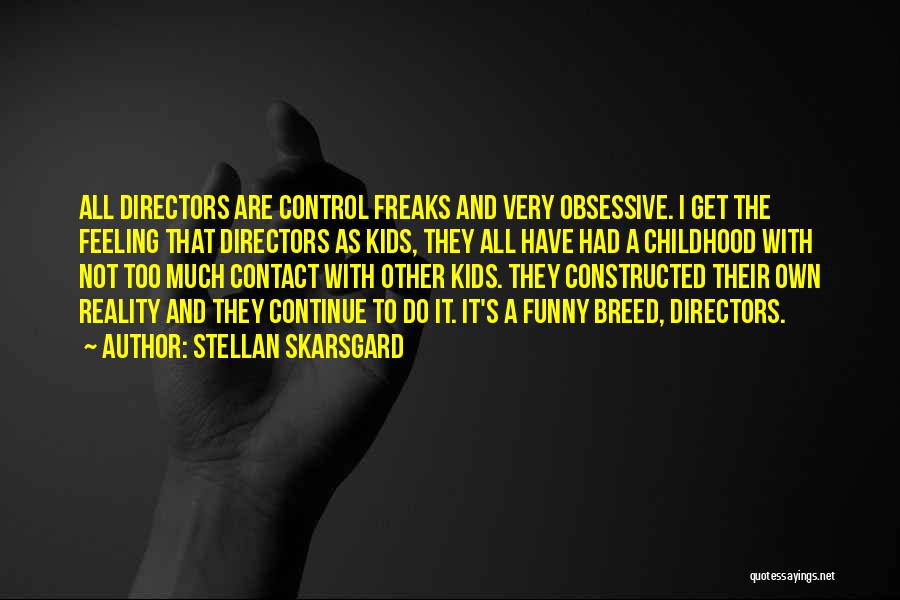 Stellan Skarsgard Quotes: All Directors Are Control Freaks And Very Obsessive. I Get The Feeling That Directors As Kids, They All Have Had