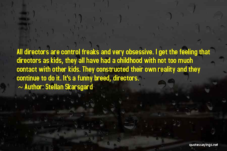 Stellan Skarsgard Quotes: All Directors Are Control Freaks And Very Obsessive. I Get The Feeling That Directors As Kids, They All Have Had