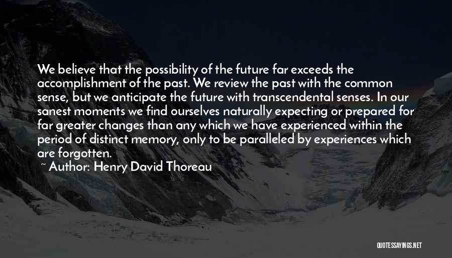 Henry David Thoreau Quotes: We Believe That The Possibility Of The Future Far Exceeds The Accomplishment Of The Past. We Review The Past With