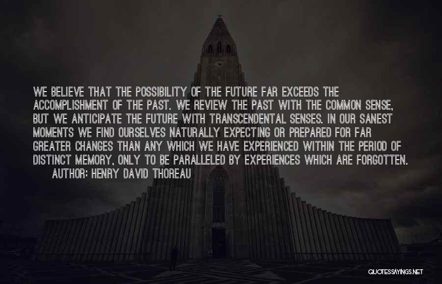 Henry David Thoreau Quotes: We Believe That The Possibility Of The Future Far Exceeds The Accomplishment Of The Past. We Review The Past With
