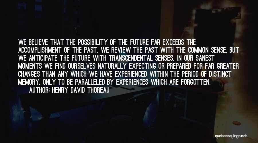 Henry David Thoreau Quotes: We Believe That The Possibility Of The Future Far Exceeds The Accomplishment Of The Past. We Review The Past With