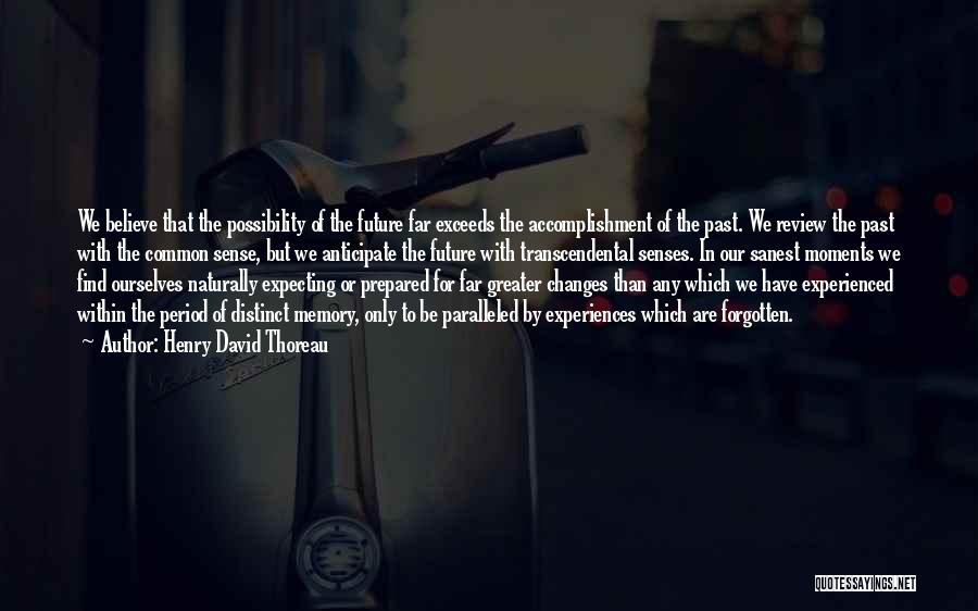 Henry David Thoreau Quotes: We Believe That The Possibility Of The Future Far Exceeds The Accomplishment Of The Past. We Review The Past With
