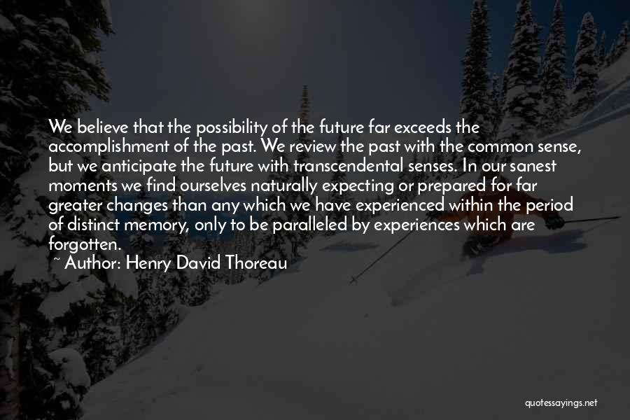 Henry David Thoreau Quotes: We Believe That The Possibility Of The Future Far Exceeds The Accomplishment Of The Past. We Review The Past With