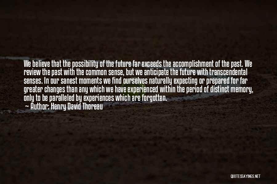 Henry David Thoreau Quotes: We Believe That The Possibility Of The Future Far Exceeds The Accomplishment Of The Past. We Review The Past With