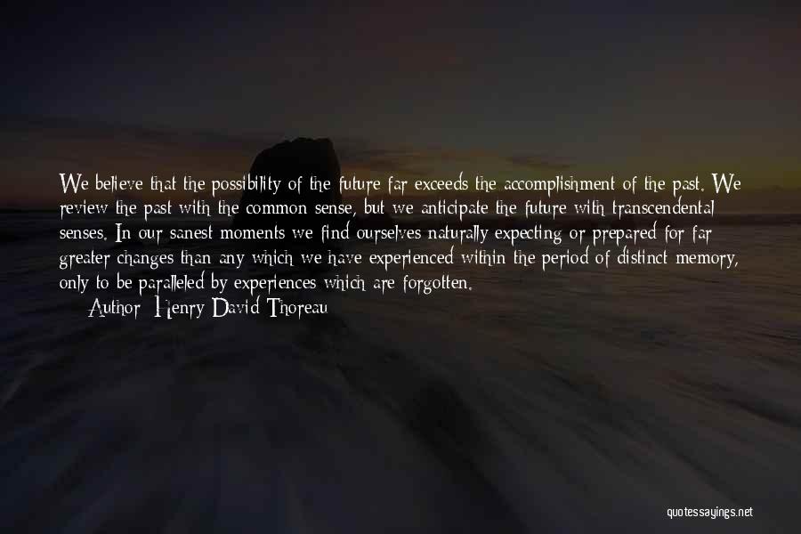 Henry David Thoreau Quotes: We Believe That The Possibility Of The Future Far Exceeds The Accomplishment Of The Past. We Review The Past With