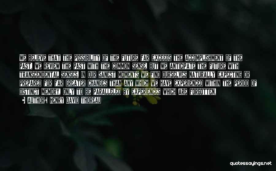 Henry David Thoreau Quotes: We Believe That The Possibility Of The Future Far Exceeds The Accomplishment Of The Past. We Review The Past With