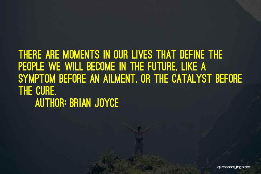 Brian Joyce Quotes: There Are Moments In Our Lives That Define The People We Will Become In The Future, Like A Symptom Before