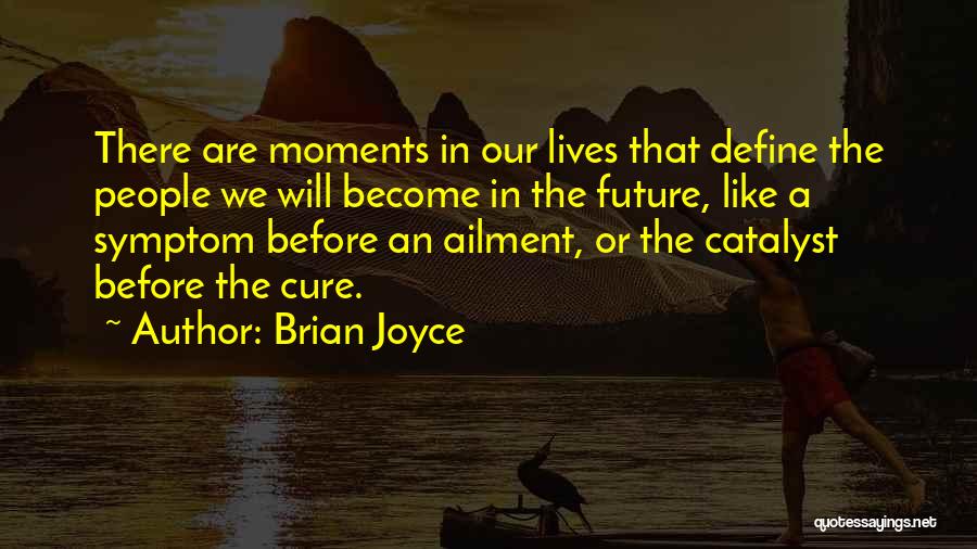 Brian Joyce Quotes: There Are Moments In Our Lives That Define The People We Will Become In The Future, Like A Symptom Before