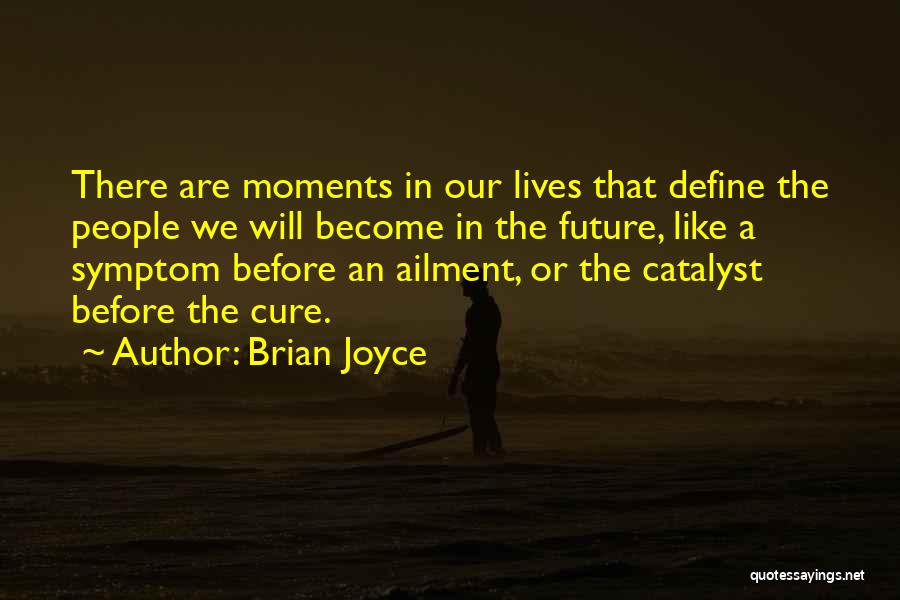 Brian Joyce Quotes: There Are Moments In Our Lives That Define The People We Will Become In The Future, Like A Symptom Before