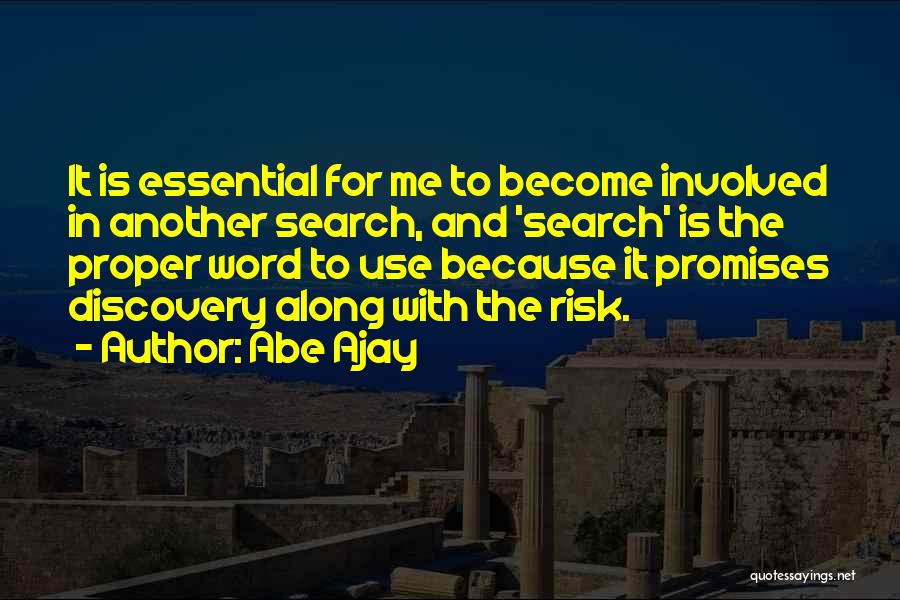 Abe Ajay Quotes: It Is Essential For Me To Become Involved In Another Search, And 'search' Is The Proper Word To Use Because