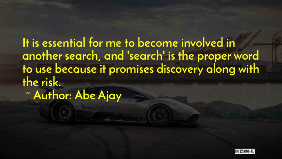 Abe Ajay Quotes: It Is Essential For Me To Become Involved In Another Search, And 'search' Is The Proper Word To Use Because