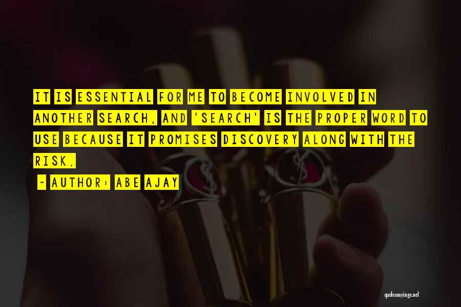 Abe Ajay Quotes: It Is Essential For Me To Become Involved In Another Search, And 'search' Is The Proper Word To Use Because
